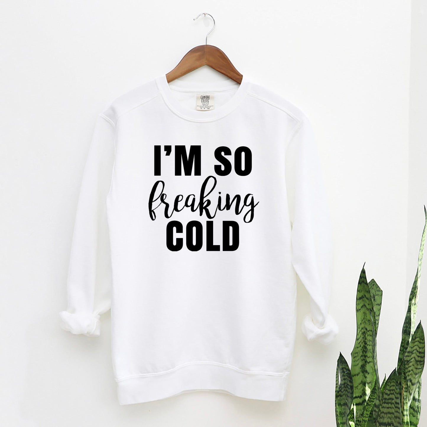 I'm So Freakin' Cold |  Garment Dyed Sweatshirt