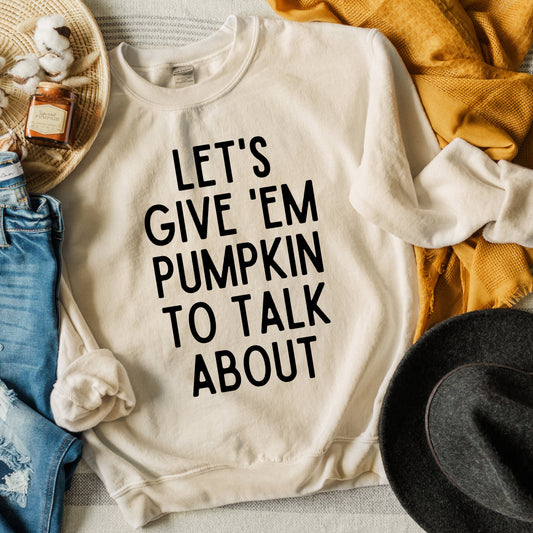 Lets Give Em Pumpkin To Talk About | Sweatshirt