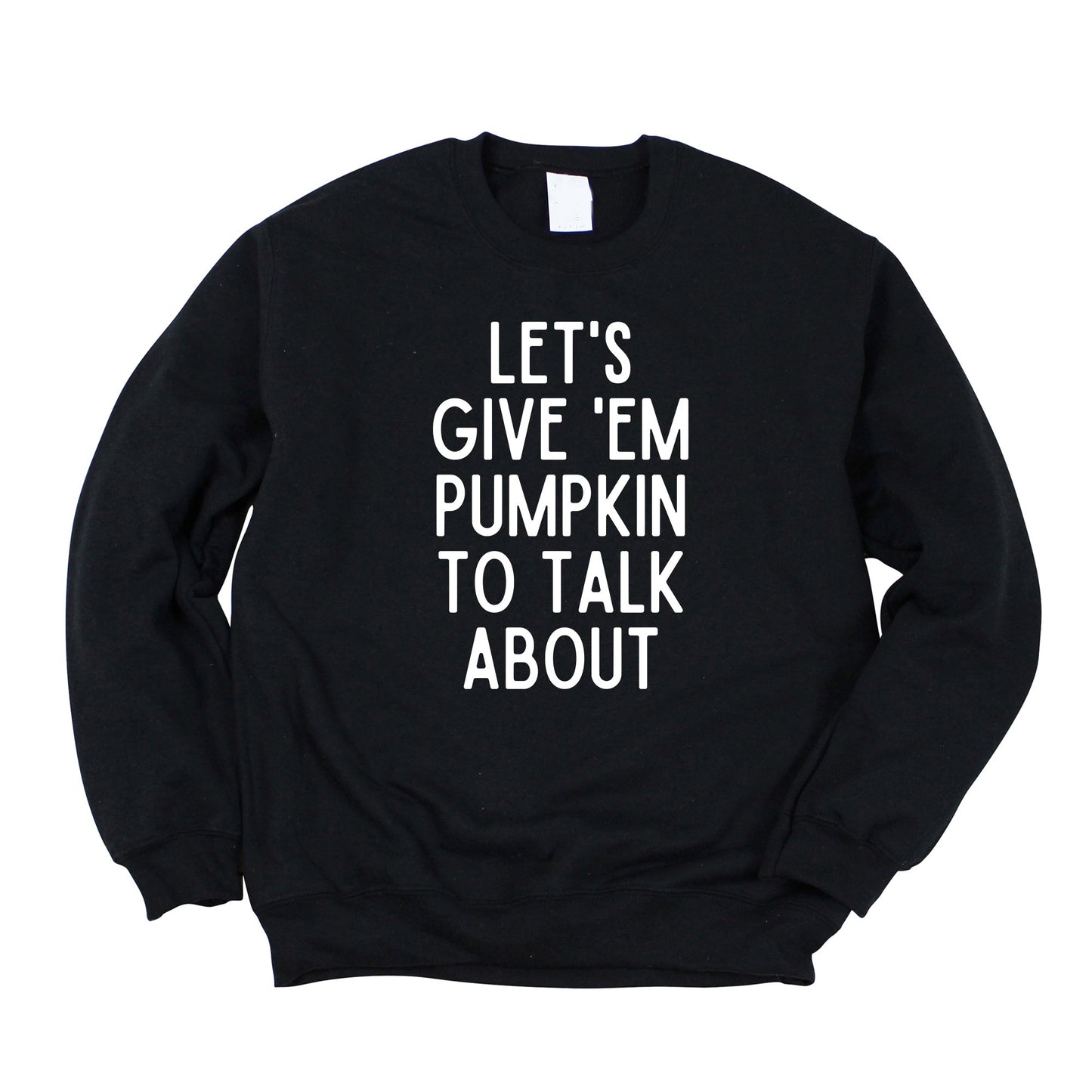 Lets Give Em Pumpkin To Talk About | Sweatshirt