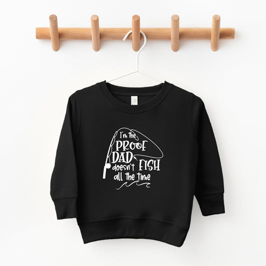 Proof Dad Doesn't Fish All The Time | Toddler Sweatshirt