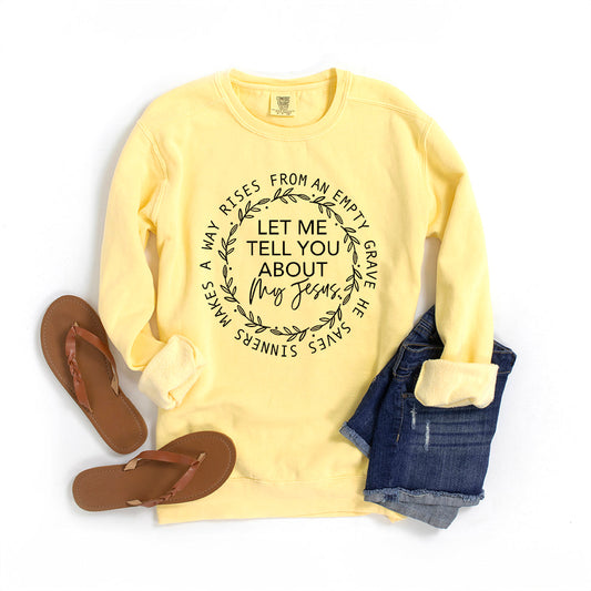 Let Me Tell You About My Jesus | Garment Dyed Sweatshirt