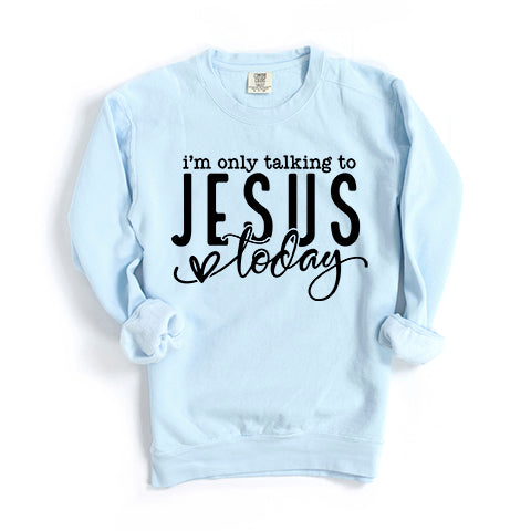 Only Talking To Jesus Today | Garment Dyed Sweatshirt