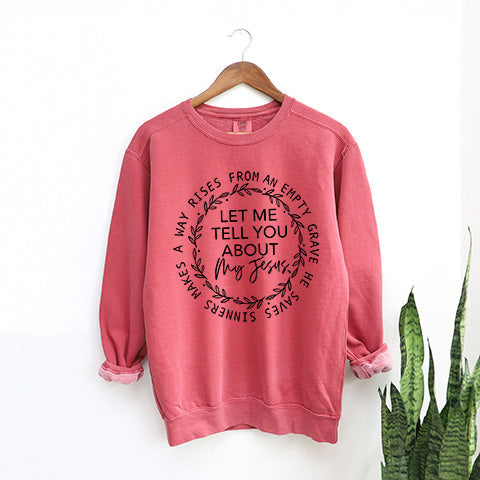 Let Me Tell You About My Jesus | Garment Dyed Sweatshirt