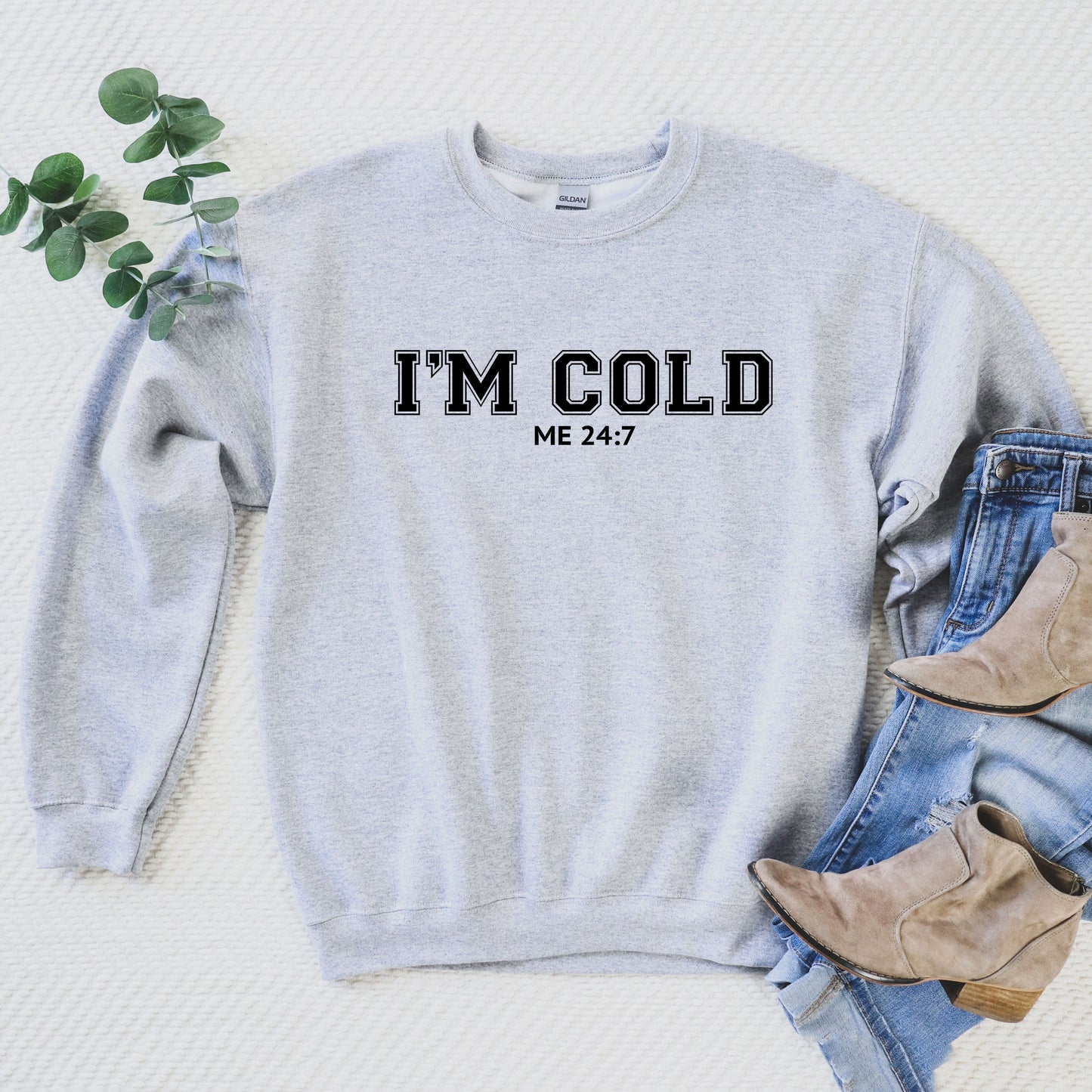 I'm Cold Me 24-7 | Sweatshirt