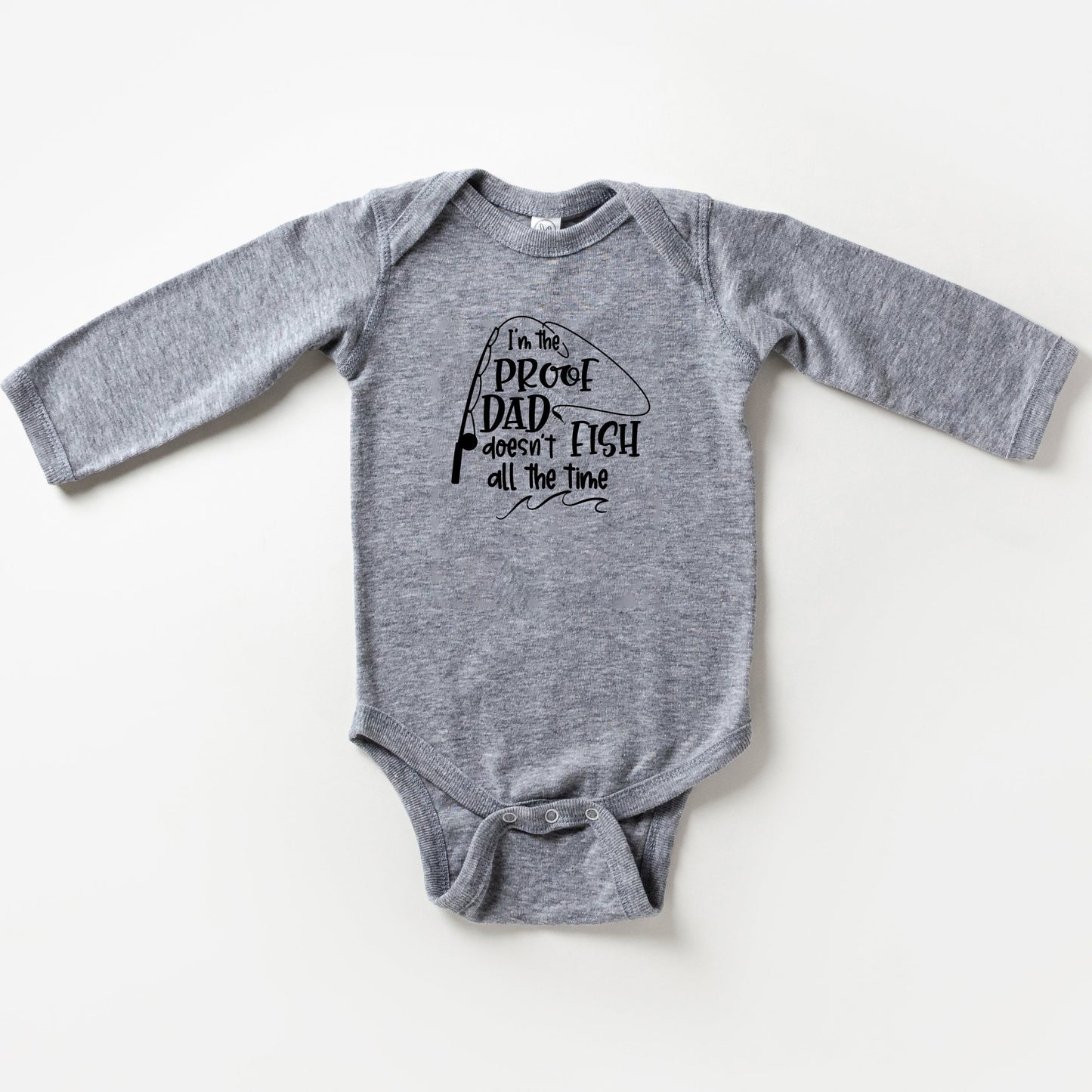 Proof Dad Doesn't Fish All The Time | Baby Long Sleeve Bodysuit