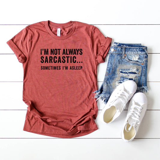 I'm Not Always Sarcastic Sometimes I'm Asleep | Short Sleeve Graphic Tee