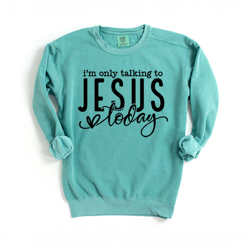 Only Talking To Jesus Today | Garment Dyed Sweatshirt