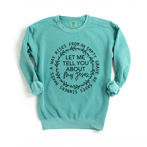 Let Me Tell You About My Jesus | Garment Dyed Sweatshirt