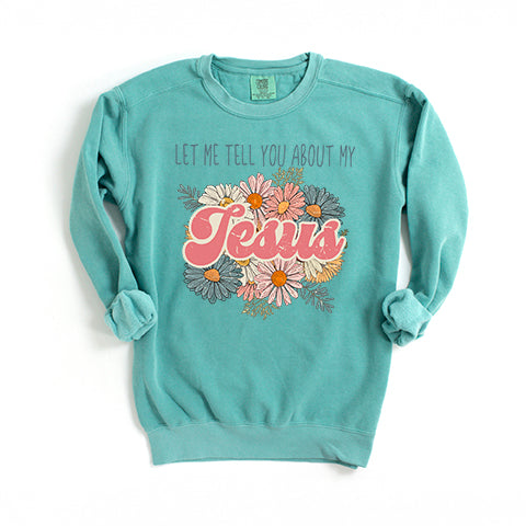 Let Me Tell You About Jesus Flowers | Garment Dyed Sweatshirt