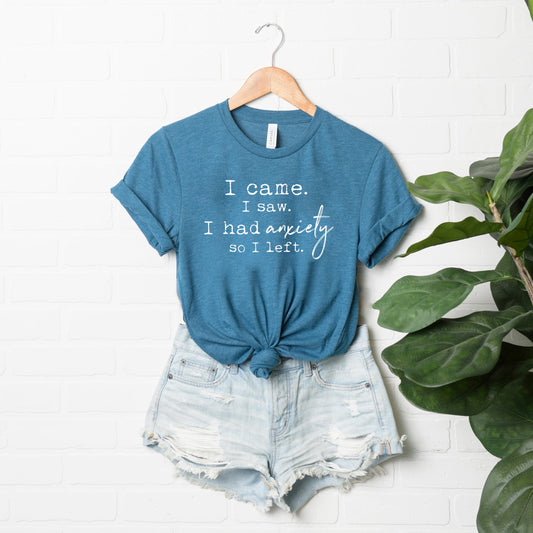 I Came. I Saw. I Had Anxiety So I Left | Short Sleeve Graphic Tee