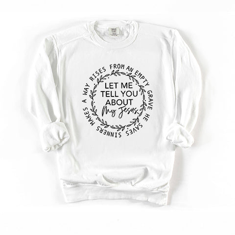Let Me Tell You About My Jesus | Garment Dyed Sweatshirt