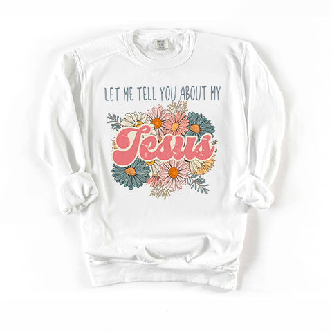 Let Me Tell You About Jesus Flowers | Garment Dyed Sweatshirt