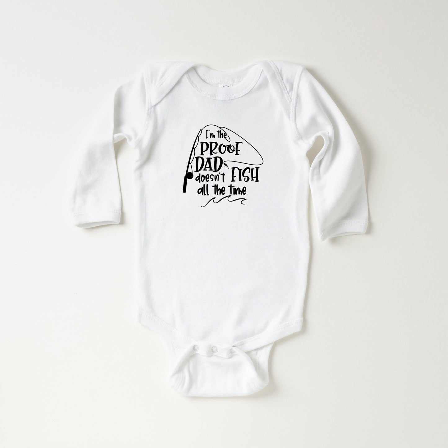 Proof Dad Doesn't Fish All The Time | Baby Long Sleeve Bodysuit