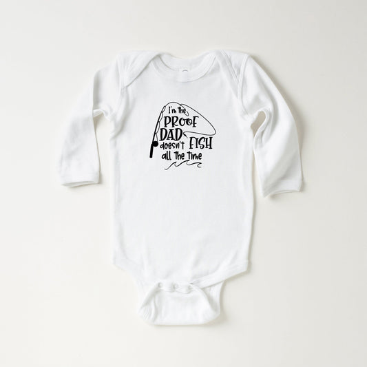 Proof Dad Doesn't Fish All The Time | Baby Long Sleeve Bodysuit