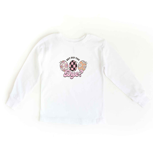 But Did You Dye | Toddler Long Sleeve Tee